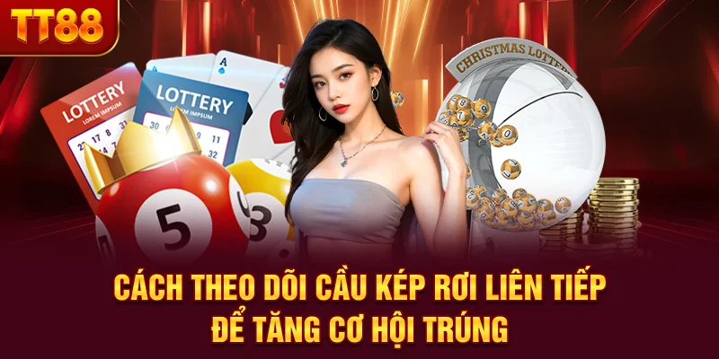 Cách theo dõi cầu kép rơi liên tiếp để tăng cơ hội trúng