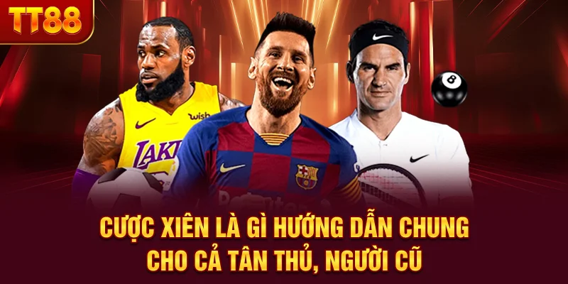 Cược Xiên Là Gì - Hướng Dẫn Chung Cho Cả Tân Thủ, Người Cũ