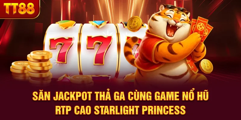 Săn Jackpot thả ga cùng game nổ hũ RTP cao Starlight Princess